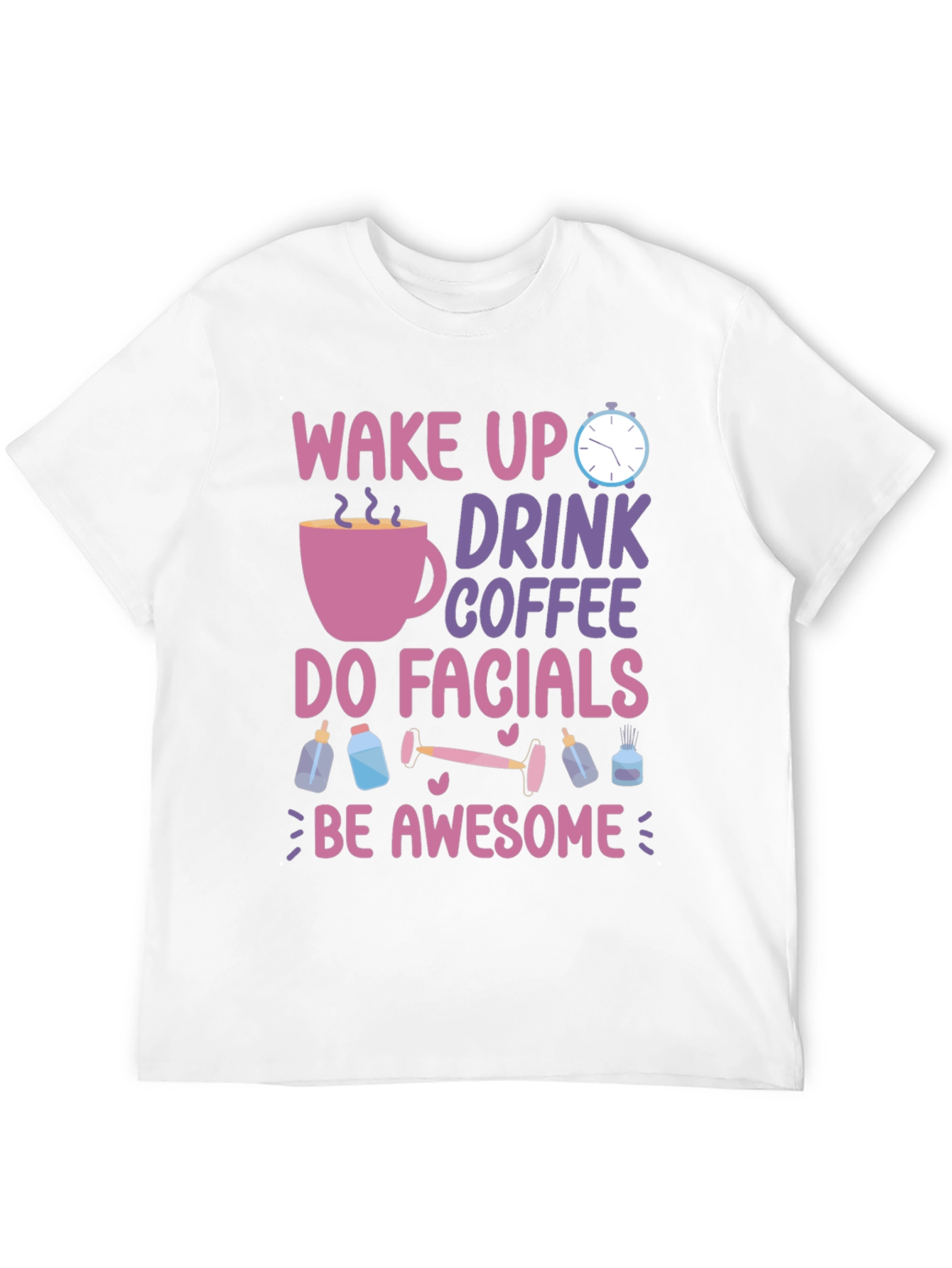Wake Up Drink Coffee Do Facials T-Shirt