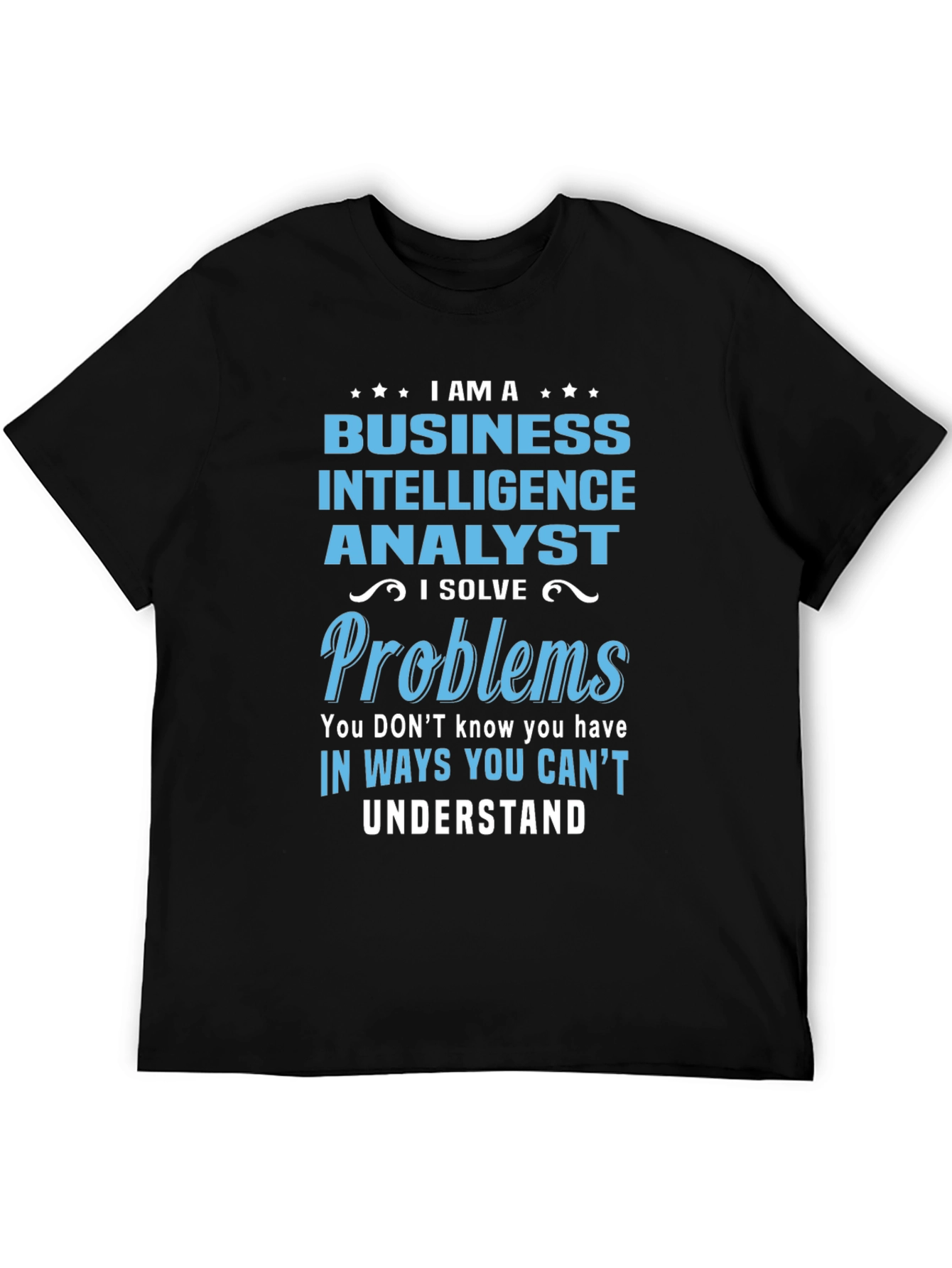 Business Intelligence Analyst T-Shirt - I Solve Problems