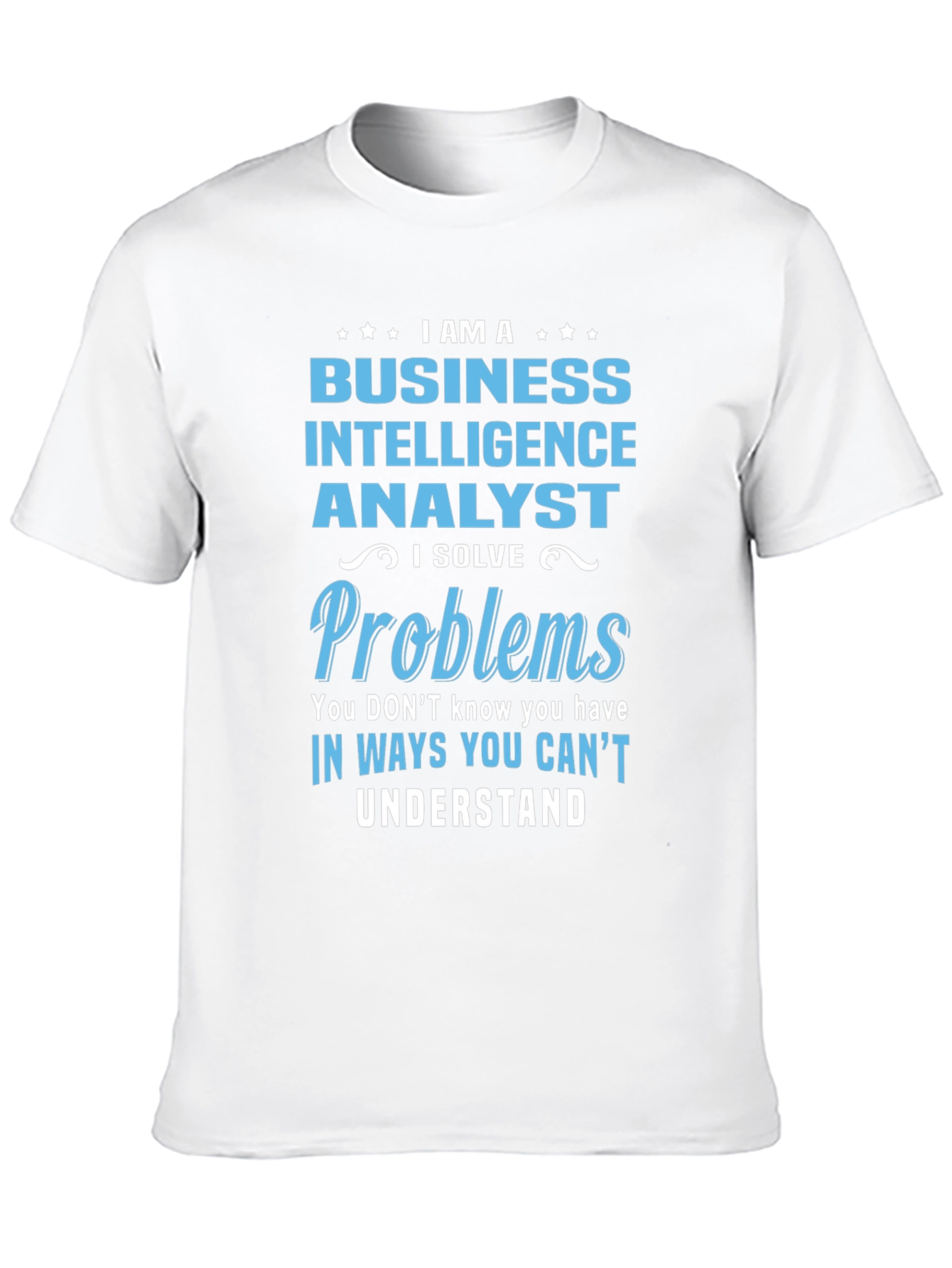 Business Intelligence Analyst T-Shirt - I Solve Problems
