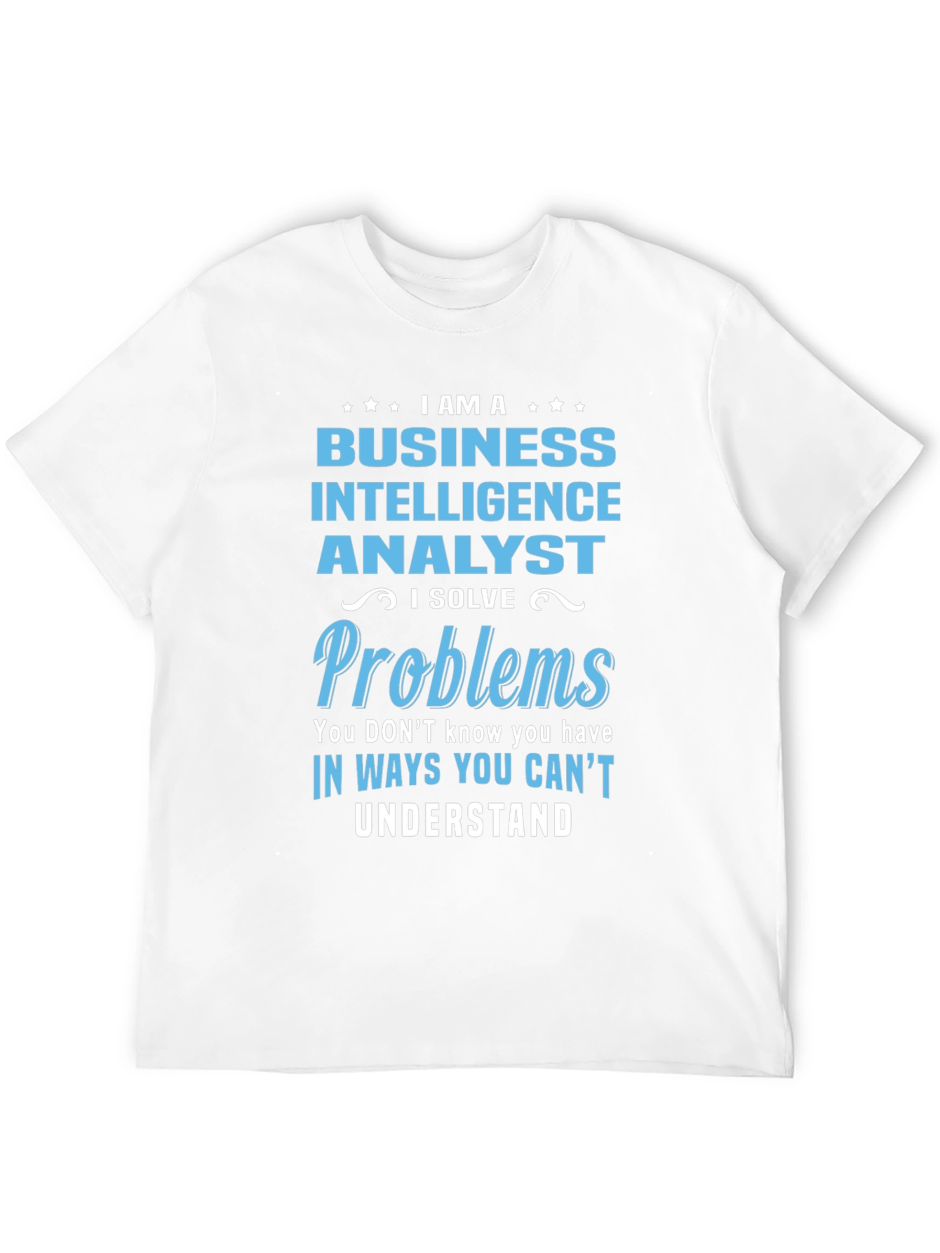 Business Intelligence Analyst T-Shirt - I Solve Problems