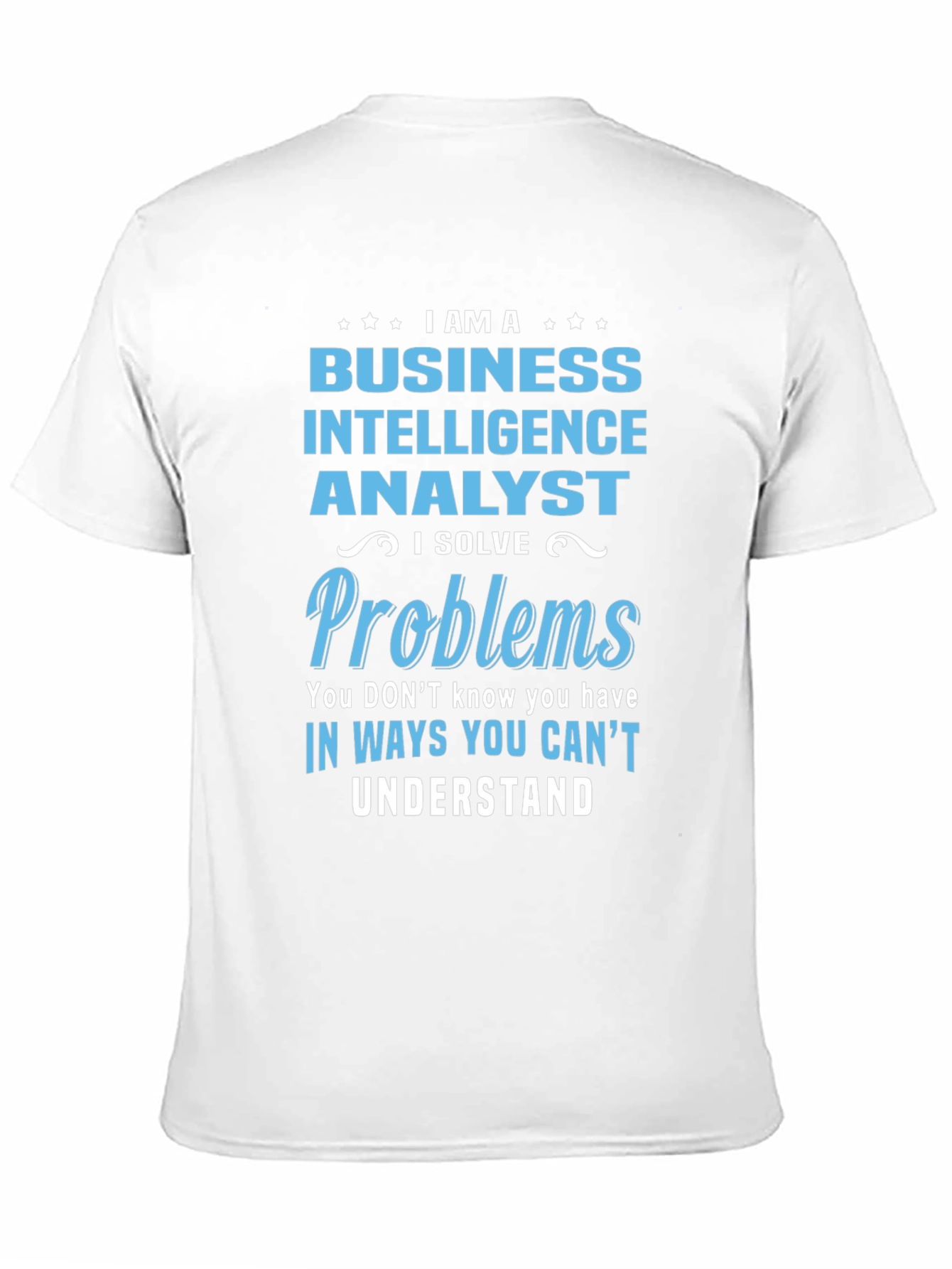 Business Intelligence Analyst T-Shirt - I Solve Problems