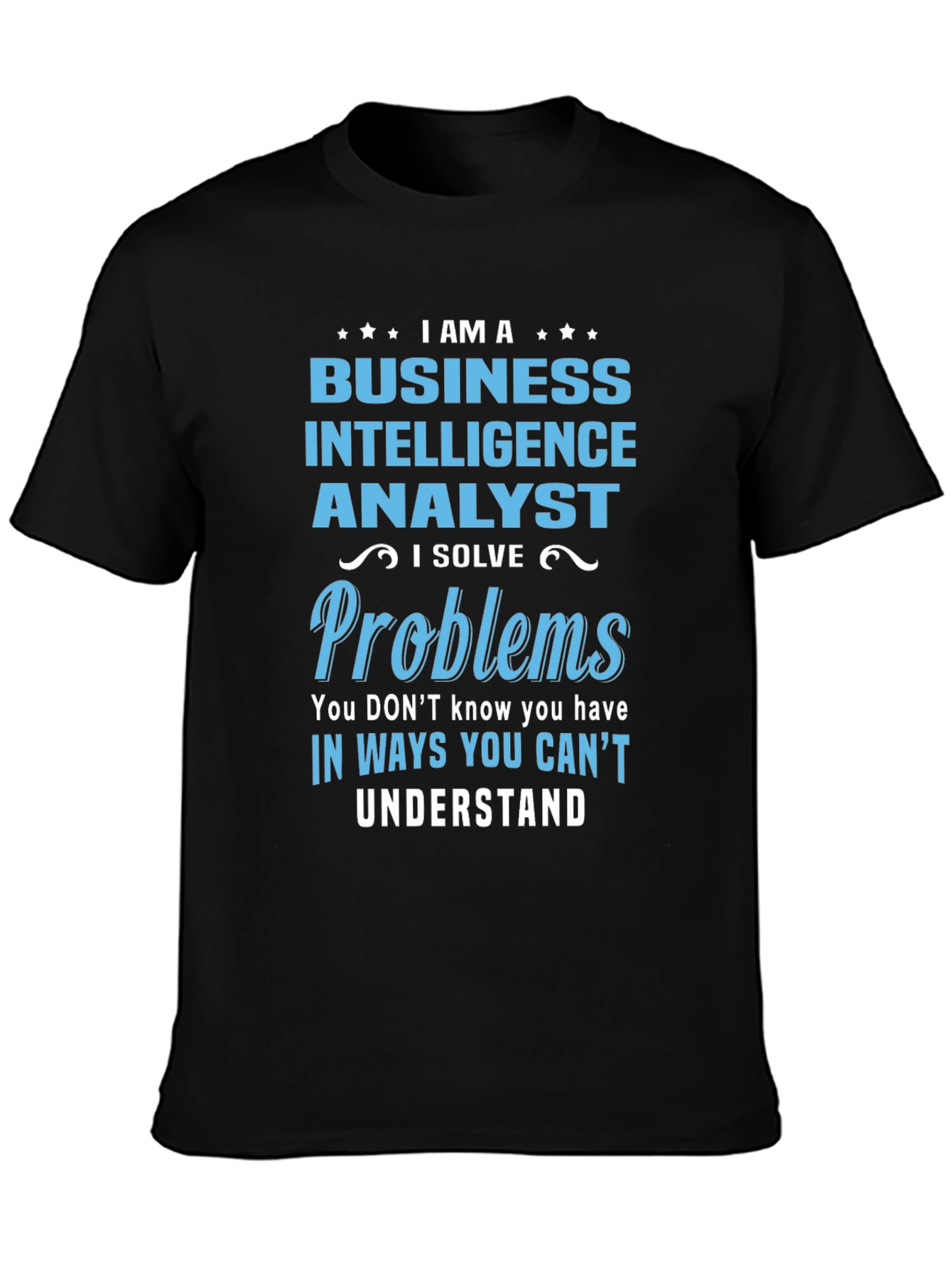 Business Intelligence Analyst T-Shirt - I Solve Problems
