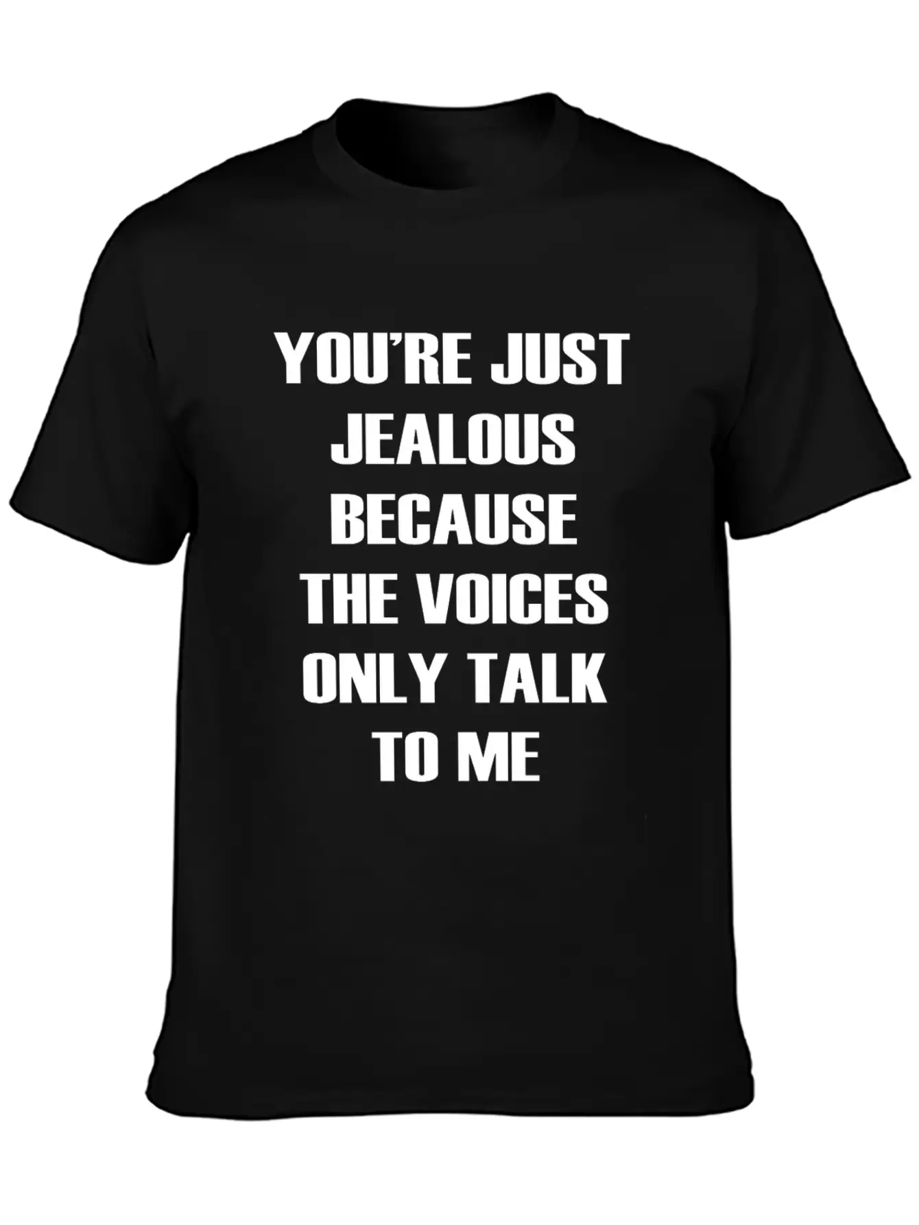 You Re Just Jealous Because The Voices Funny Stylish Everyday T-Shirt – Unisex Basic Cotton Tee