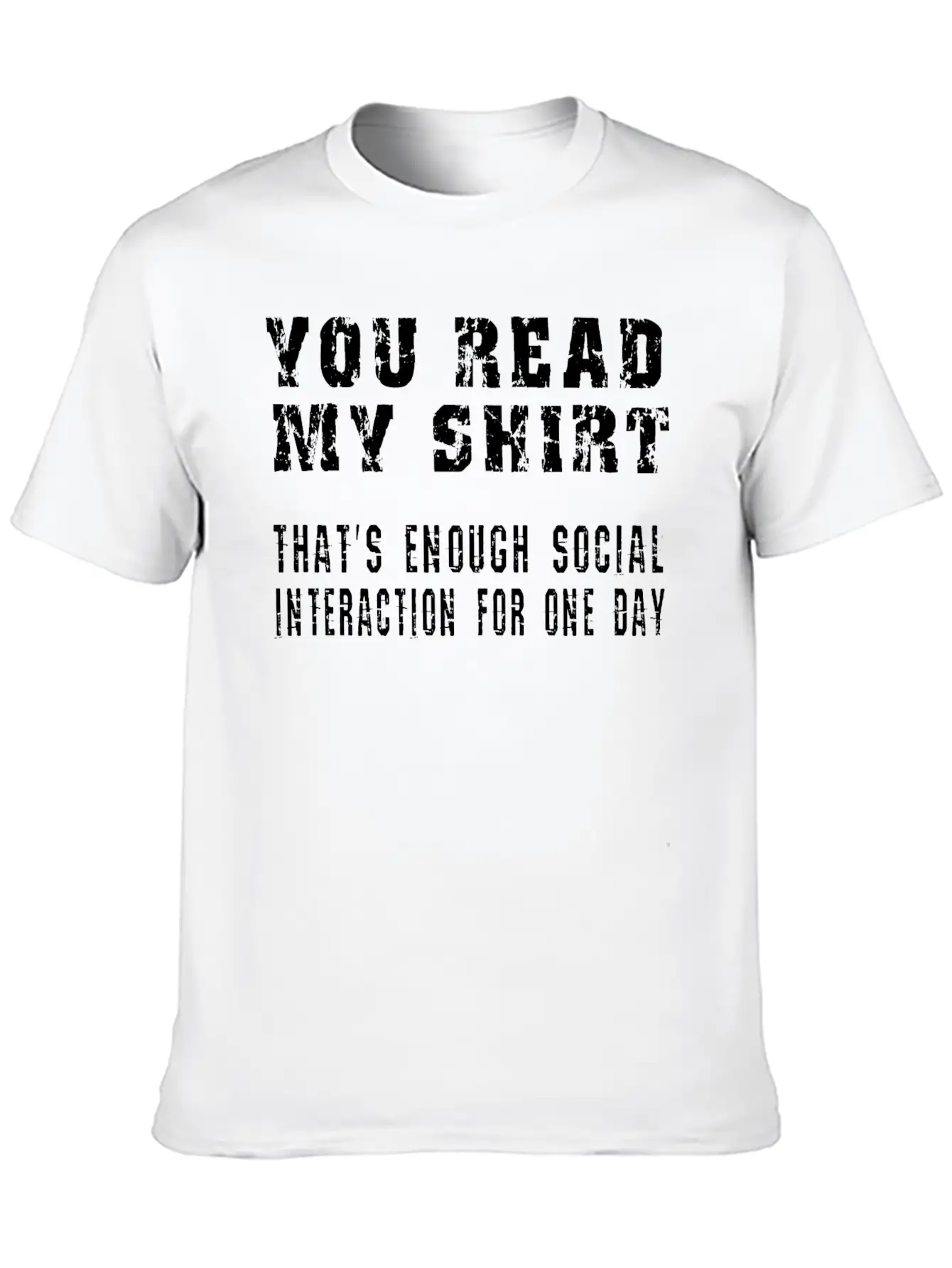 You Read My Shirt-That's Enough Social Interaction Stylish Everyday T-Shirt – Unisex Basic Cotton Tee