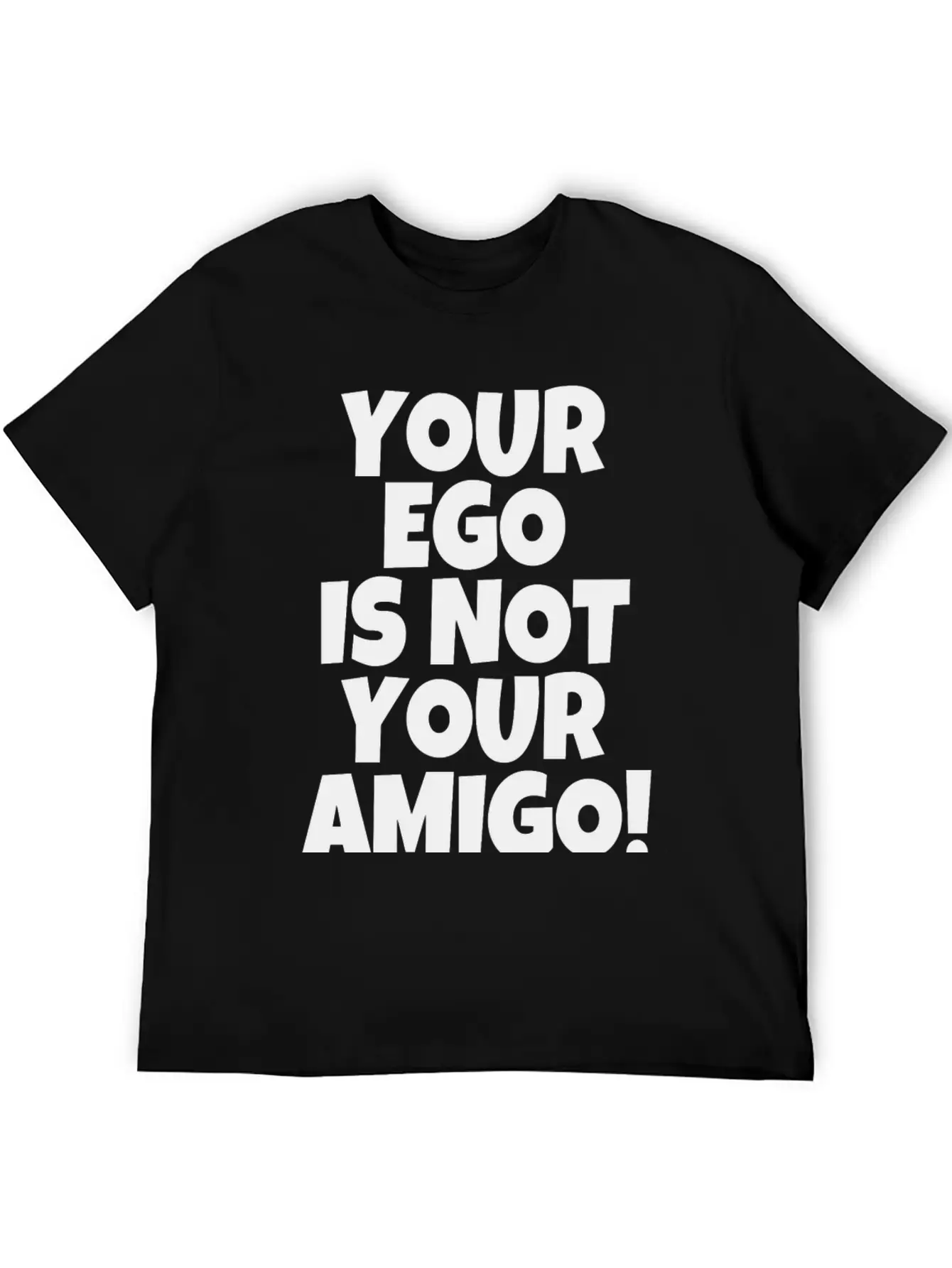 Your Ego Is Not Your Amigo Funny Saying Unisex Casual T-Shirt – Clean Design For Daily Comfort