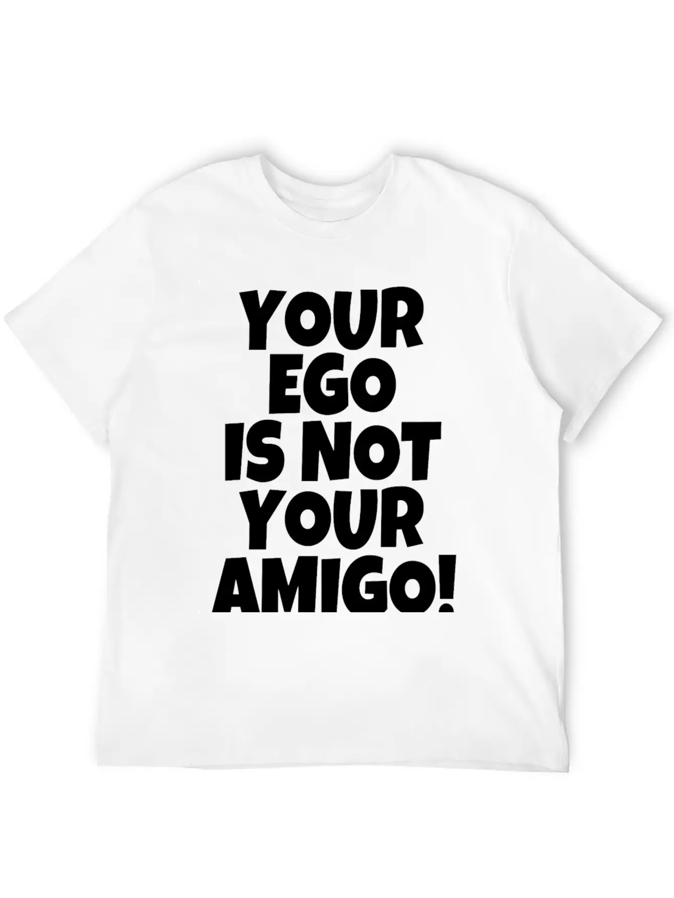Your Ego Is Not Your Amigo Funny Saying Unisex Casual T-Shirt – Clean Design For Daily Comfort