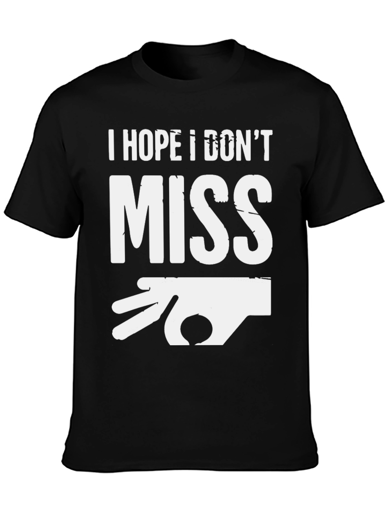 I Hope I Dont Miss Graphic T-Shirt