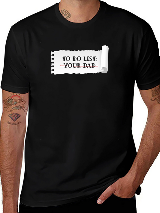 To Do List: Your Dad T-Shirt - Humor Tee